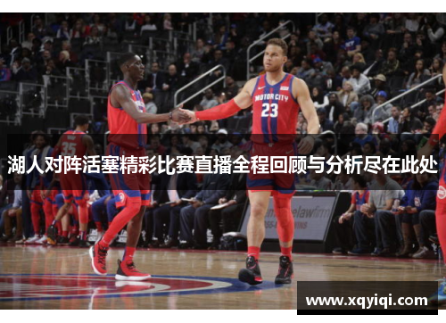 湖人对阵活塞精彩比赛直播全程回顾与分析尽在此处