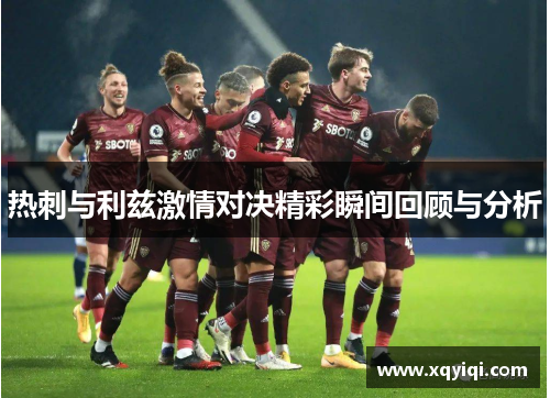 热刺与利兹激情对决精彩瞬间回顾与分析