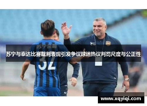 苏宁与泰达比赛裁判表现引发争议球迷热议判罚尺度与公正性